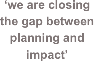‘we are closing the gap between planning and impact’
